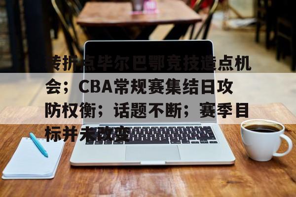 包含转折点毕尔巴鄂竞技造点机会；CBA常规赛集结日攻防权衡；话题不断；赛季目标并未改变的词条-九游互动